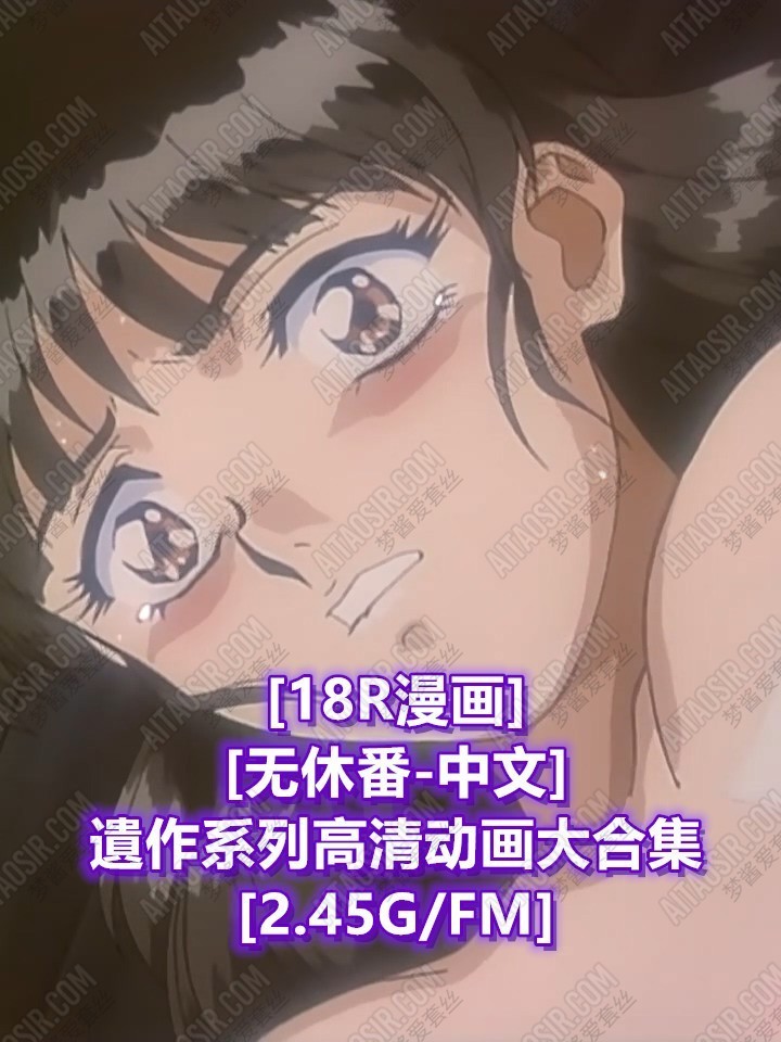 [会员][视频][18R漫画][无休番/中文]遺作系列高清动画大合集 [2.45G/FM/度]